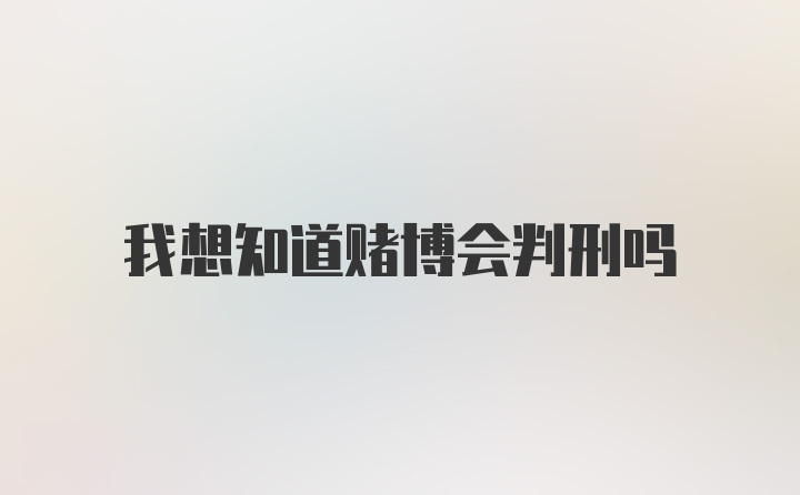 我想知道赌博会判刑吗