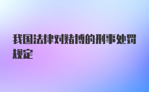 我国法律对赌博的刑事处罚规定