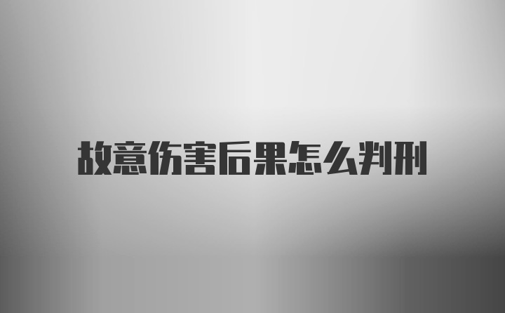 故意伤害后果怎么判刑