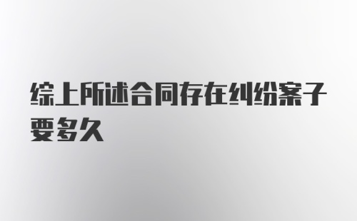 综上所述合同存在纠纷案子要多久