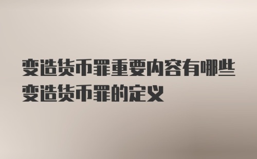 变造货币罪重要内容有哪些变造货币罪的定义