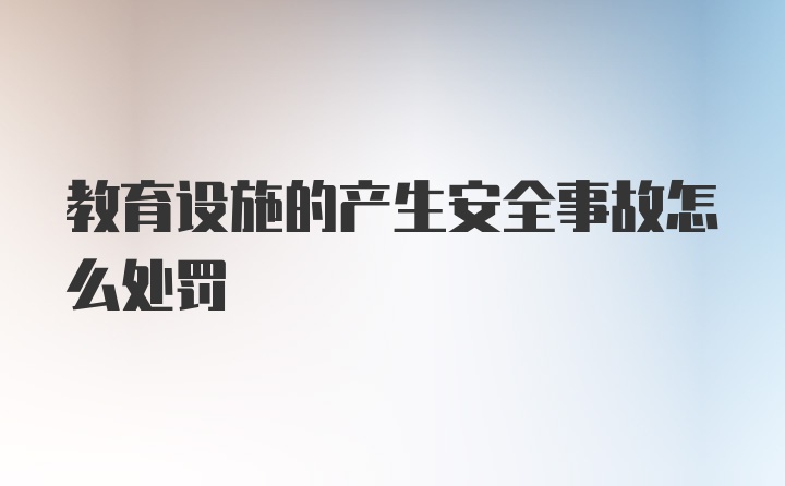 教育设施的产生安全事故怎么处罚