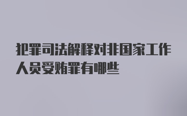 犯罪司法解释对非国家工作人员受贿罪有哪些