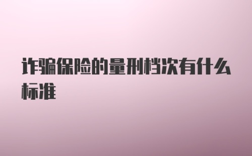 诈骗保险的量刑档次有什么标准