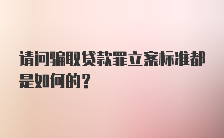 请问骗取贷款罪立案标准都是如何的？