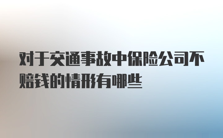 对于交通事故中保险公司不赔钱的情形有哪些