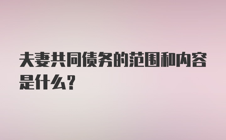 夫妻共同债务的范围和内容是什么?