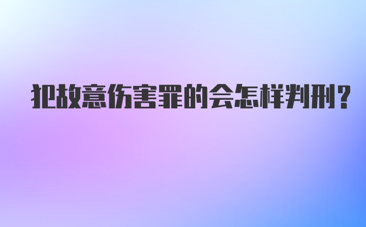 犯故意伤害罪的会怎样判刑？