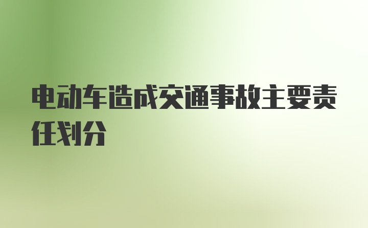 电动车造成交通事故主要责任划分