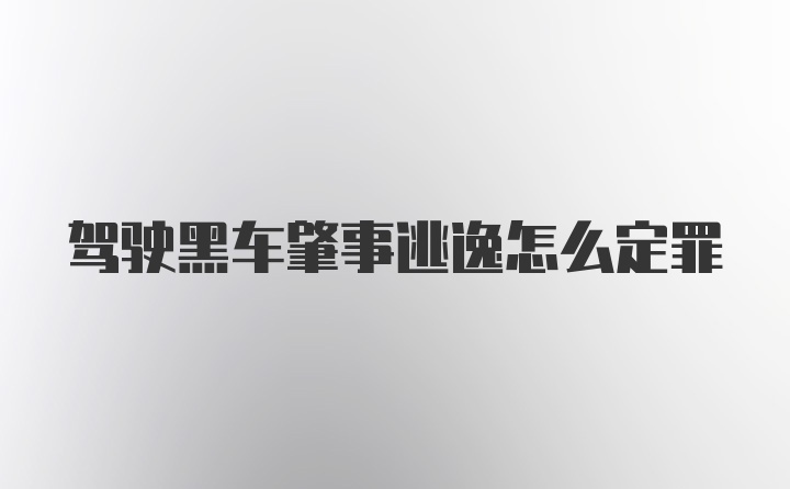 驾驶黑车肇事逃逸怎么定罪