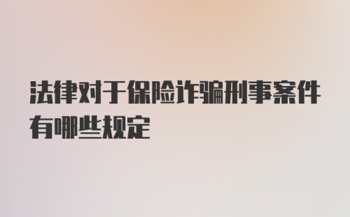 法律对于保险诈骗刑事案件有哪些规定