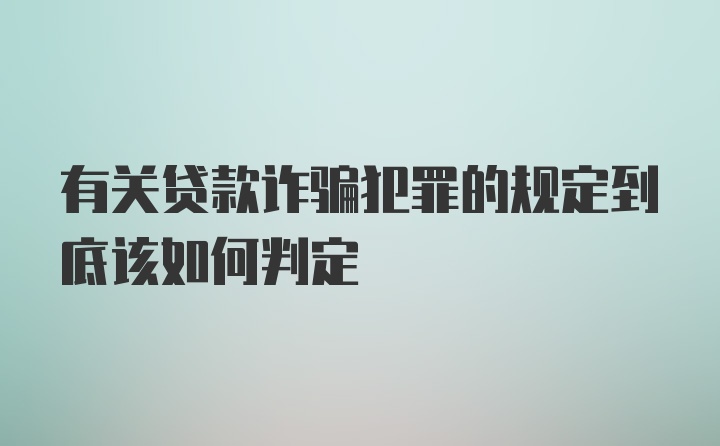 有关贷款诈骗犯罪的规定到底该如何判定