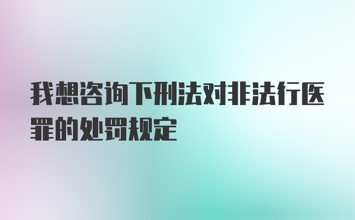 我想咨询下刑法对非法行医罪的处罚规定