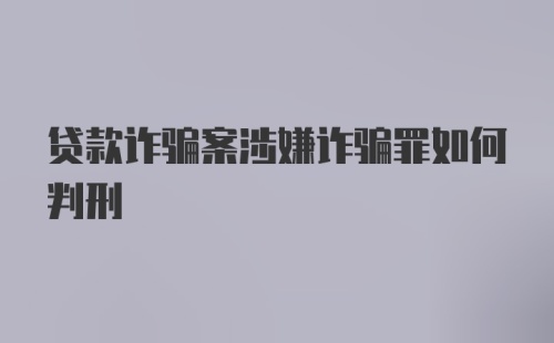 贷款诈骗案涉嫌诈骗罪如何判刑