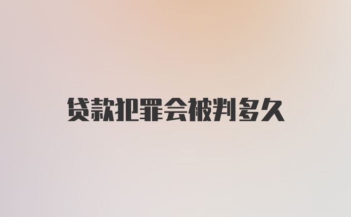 贷款犯罪会被判多久