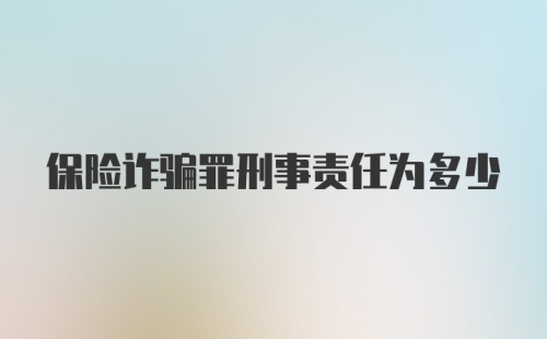 保险诈骗罪刑事责任为多少