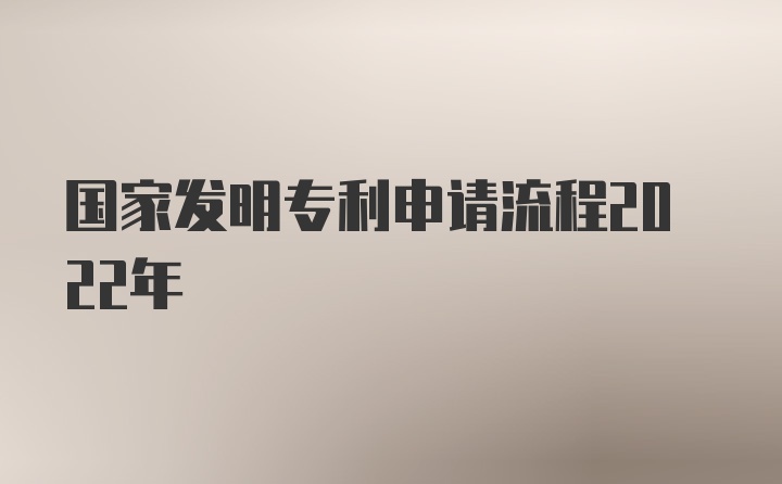 国家发明专利申请流程2022年