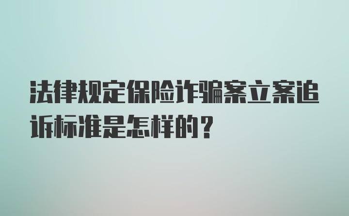 法律规定保险诈骗案立案追诉标准是怎样的?