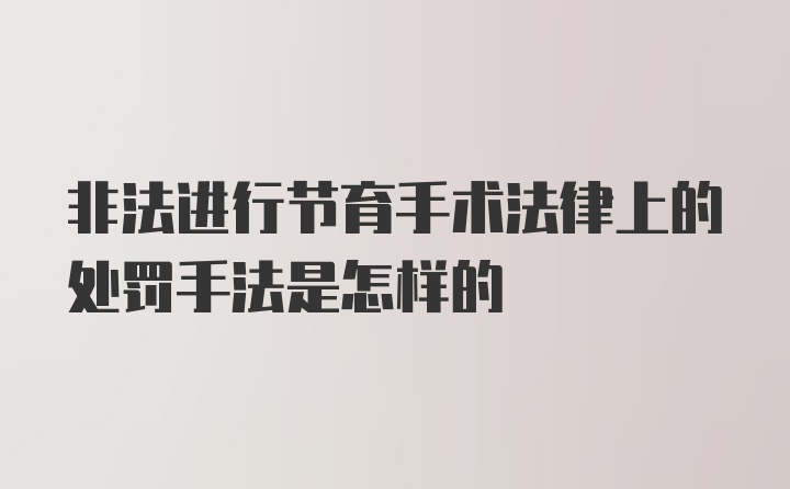 非法进行节育手术法律上的处罚手法是怎样的