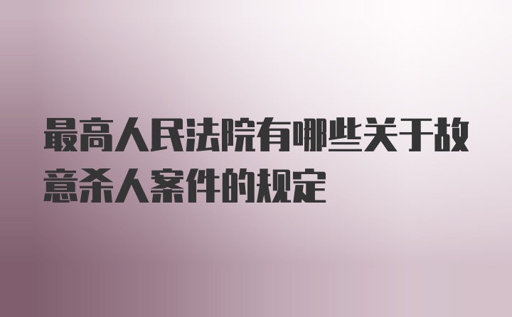 最高人民法院有哪些关于故意杀人案件的规定