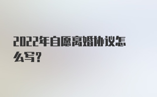 2022年自愿离婚协议怎么写？