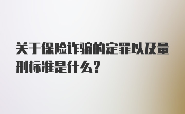 关于保险诈骗的定罪以及量刑标准是什么？