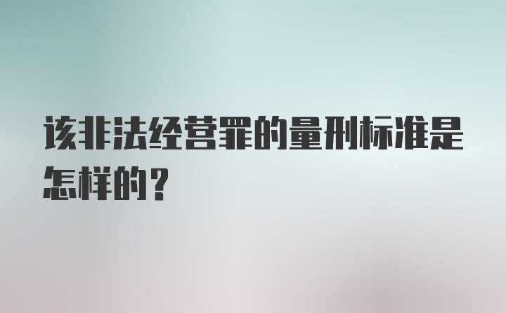 该非法经营罪的量刑标准是怎样的？