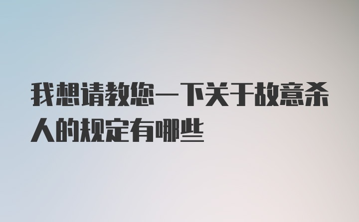 我想请教您一下关于故意杀人的规定有哪些