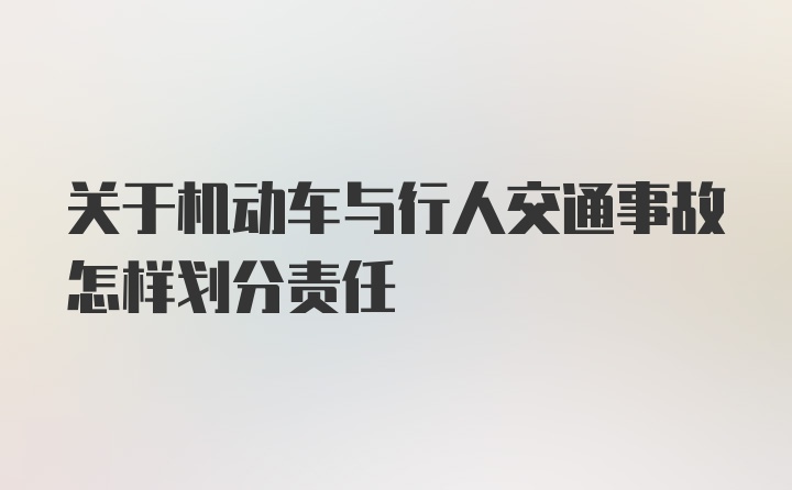 关于机动车与行人交通事故怎样划分责任