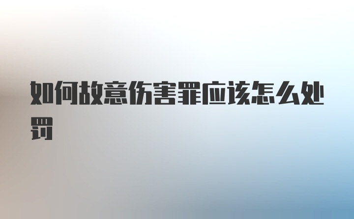 如何故意伤害罪应该怎么处罚