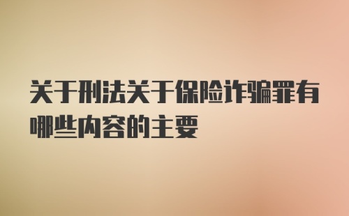 关于刑法关于保险诈骗罪有哪些内容的主要