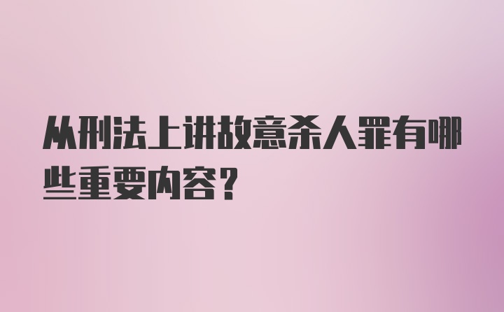 从刑法上讲故意杀人罪有哪些重要内容？