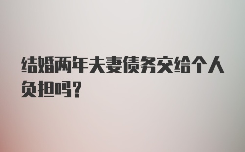 结婚两年夫妻债务交给个人负担吗？