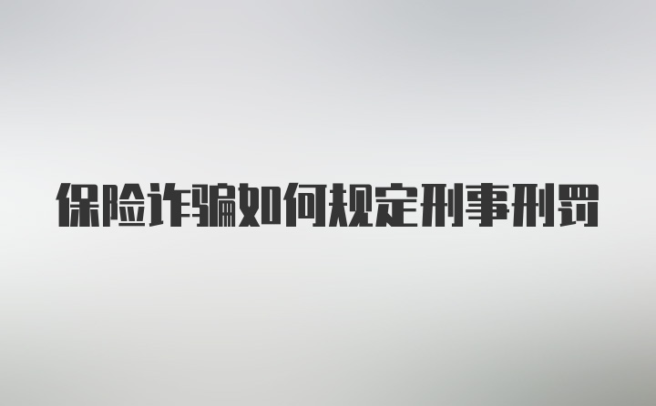 保险诈骗如何规定刑事刑罚