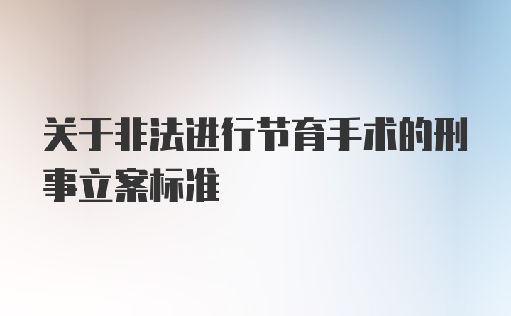 关于非法进行节育手术的刑事立案标准