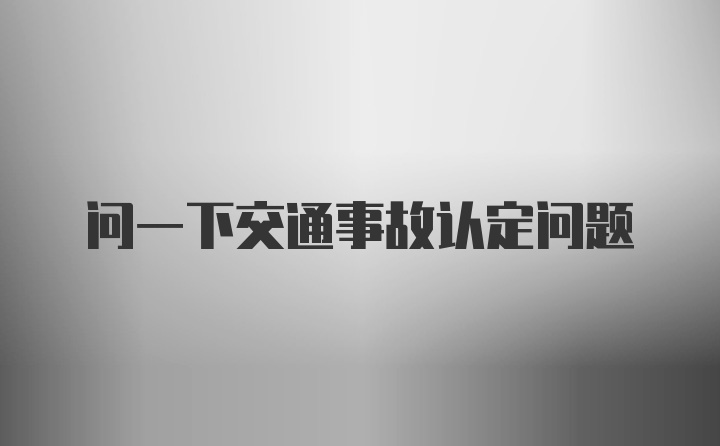 问一下交通事故认定问题