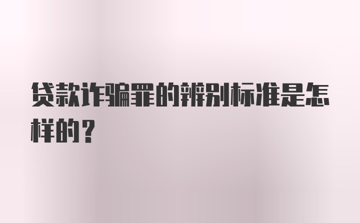 贷款诈骗罪的辨别标准是怎样的？