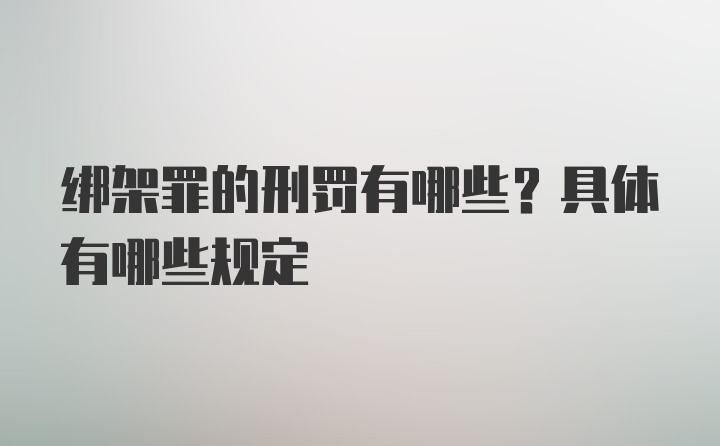 绑架罪的刑罚有哪些？具体有哪些规定