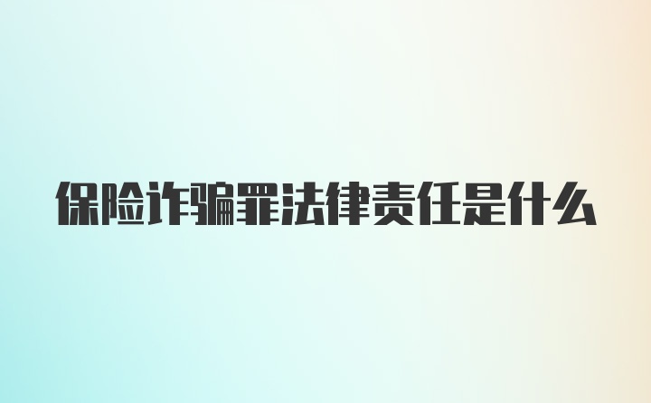 保险诈骗罪法律责任是什么