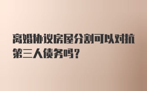 离婚协议房屋分割可以对抗第三人债务吗?