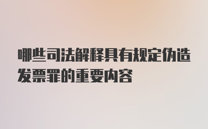 哪些司法解释具有规定伪造发票罪的重要内容