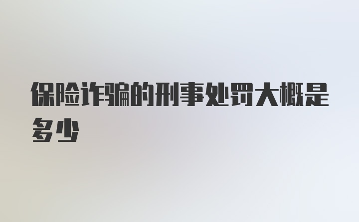 保险诈骗的刑事处罚大概是多少