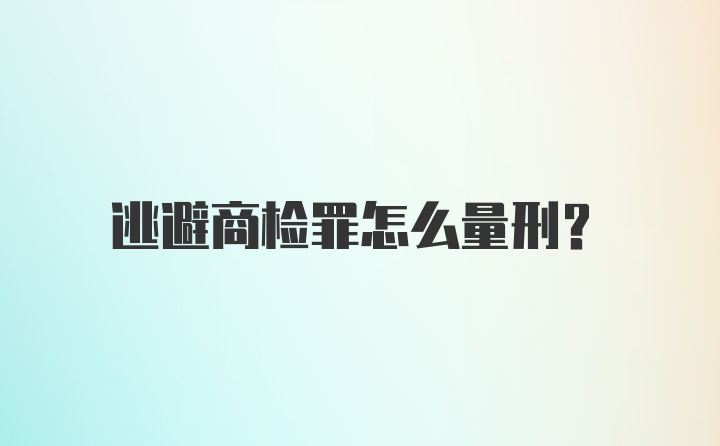 逃避商检罪怎么量刑？