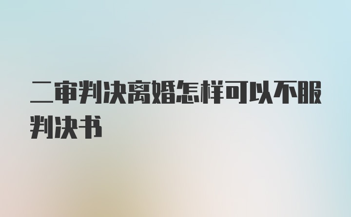 二审判决离婚怎样可以不服判决书