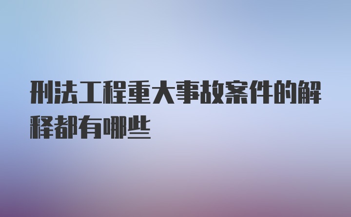 刑法工程重大事故案件的解释都有哪些