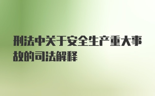 刑法中关于安全生产重大事故的司法解释