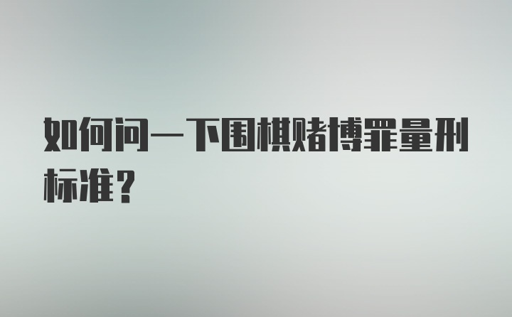 如何问一下围棋赌博罪量刑标准？