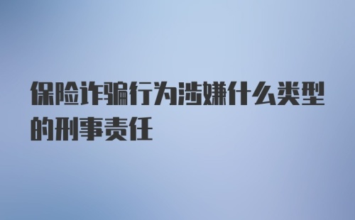 保险诈骗行为涉嫌什么类型的刑事责任