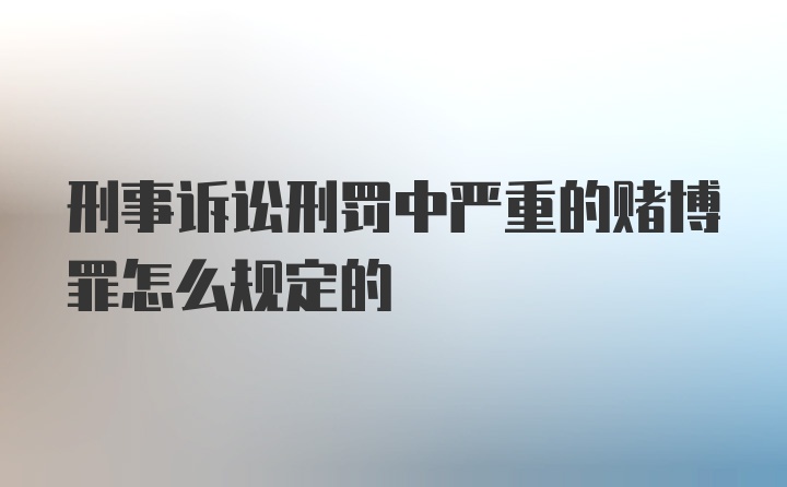 刑事诉讼刑罚中严重的赌博罪怎么规定的