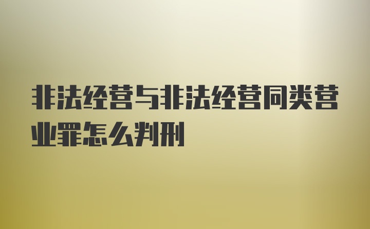 非法经营与非法经营同类营业罪怎么判刑